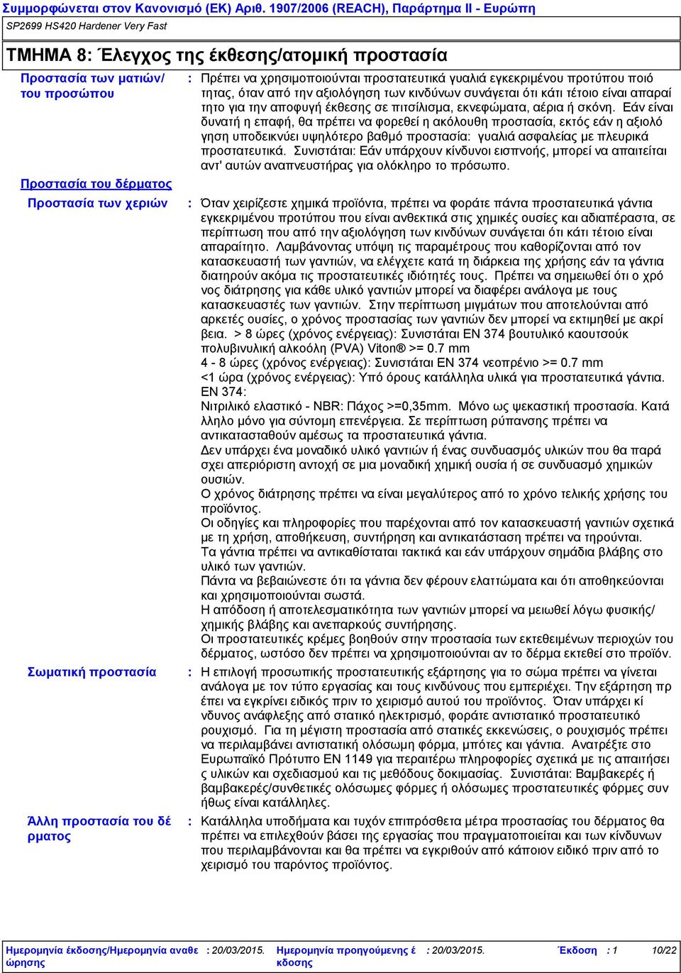 σκόνη. Εάν είναι δυνατή η επαφή, θα πρέπει να φορεθεί η ακόλουθη προστασία, εκτός εάν η αξιολό γηση υποδεικνύει υψηλότερο βαθμό προστασία γυαλιά ασφαλείας με πλευρικά προστατευτικά.