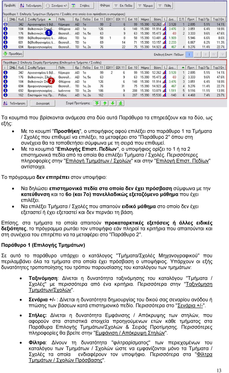 Πεδίων", ο υποψήφιος ορίζει το 1 ή τα 2 επιστηµονικά πεδία από τα οποία θα επιλέξει Τµήµατα / Σχολές. Περισσότερες πληροφορίες στην "Επιλογή Τµηµάτων / Σχολών" και στην "Επιλογή Επιστ.