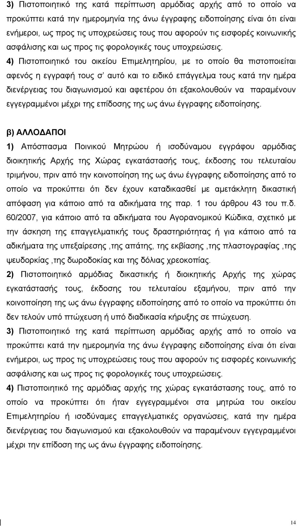 4) Πιστοποιητικό του οικείου Επιμελητηρίου, με το οποίο θα πιστοποιείται αφενός η εγγραφή τους σ αυτό και το ειδικό επάγγελμα τους κατά την ημέρα διενέργειας του διαγωνισμού και αφετέρου ότι