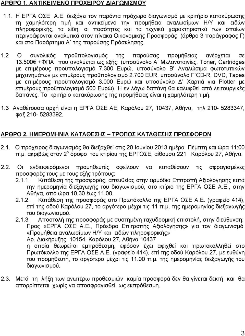 πληροφορικής, τα είδη, οι ποσότητες και τα τεχνικά χαρακτηριστικά των οποίων περιγράφονται αναλυτικά στον πίνακα Οικονομικής Προσφοράς (άρθρο 3 παράγραφος Γ) και στο Παράρτημα Α της παρούσης