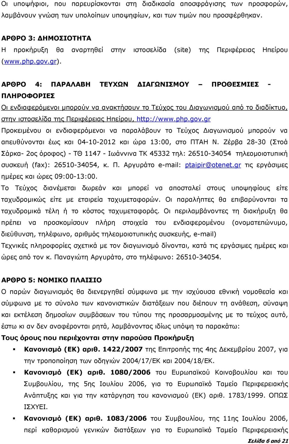 ΑΡΘΡΟ 4: ΠΑΡΑΛΑΒΗ ΤΕΥΧΩΝ ΔΙΑΓΩΝΙΣΜΟΥ ΠΡΟΘΕΣΜΙΕΣ - ΠΛΗΡΟΦΟΡΙΕΣ Οι ενδιαφερόμενοι μπορούν να ανακτήσουν το Τεύχος του Διαγωνισμού από το διαδίκτυο, στην ιστοσελίδα της Περιφέρειας Ηπείρου, http://www.