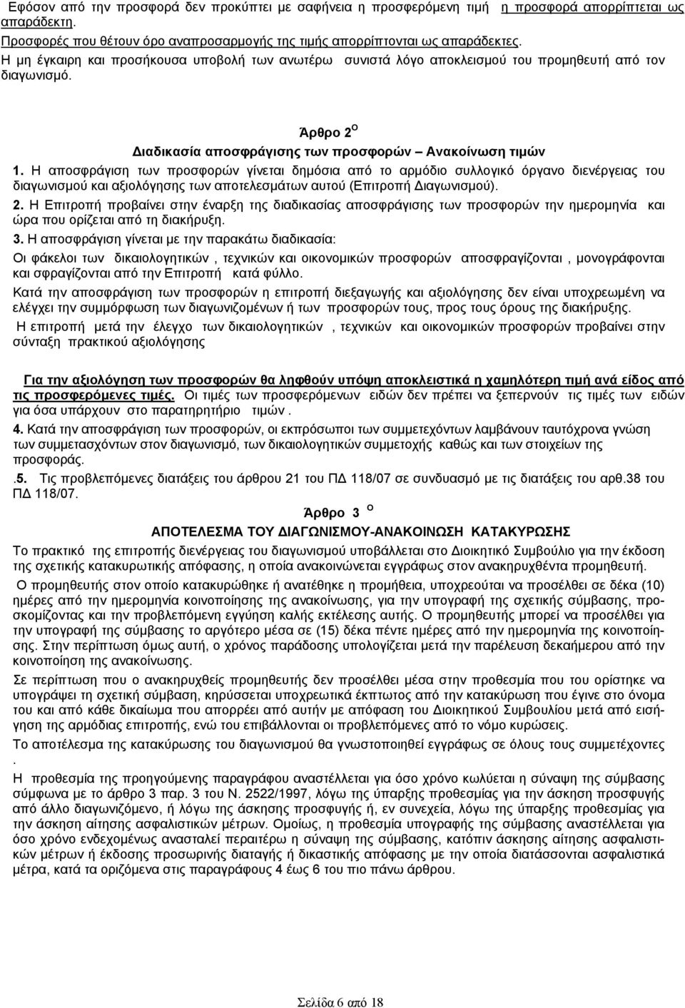 Η αποσφράγιση των προσφορών γίνεται δημόσια από το αρμόδιο συλλογικό όργανο διενέργειας του διαγωνισμού και αξιολόγησης των αποτελεσμάτων αυτού (Επιτροπή Διαγωνισμού). 2.