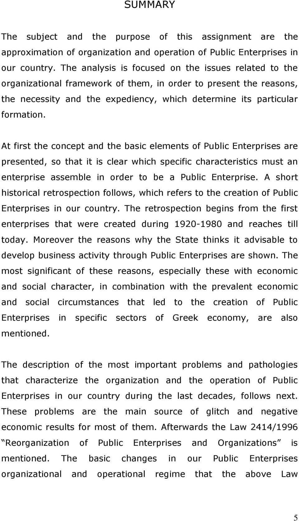 At first the concept and the basic elements of Public Enterprises are presented, so that it is clear which specific characteristics must an enterprise assemble in order to be a Public Enterprise.