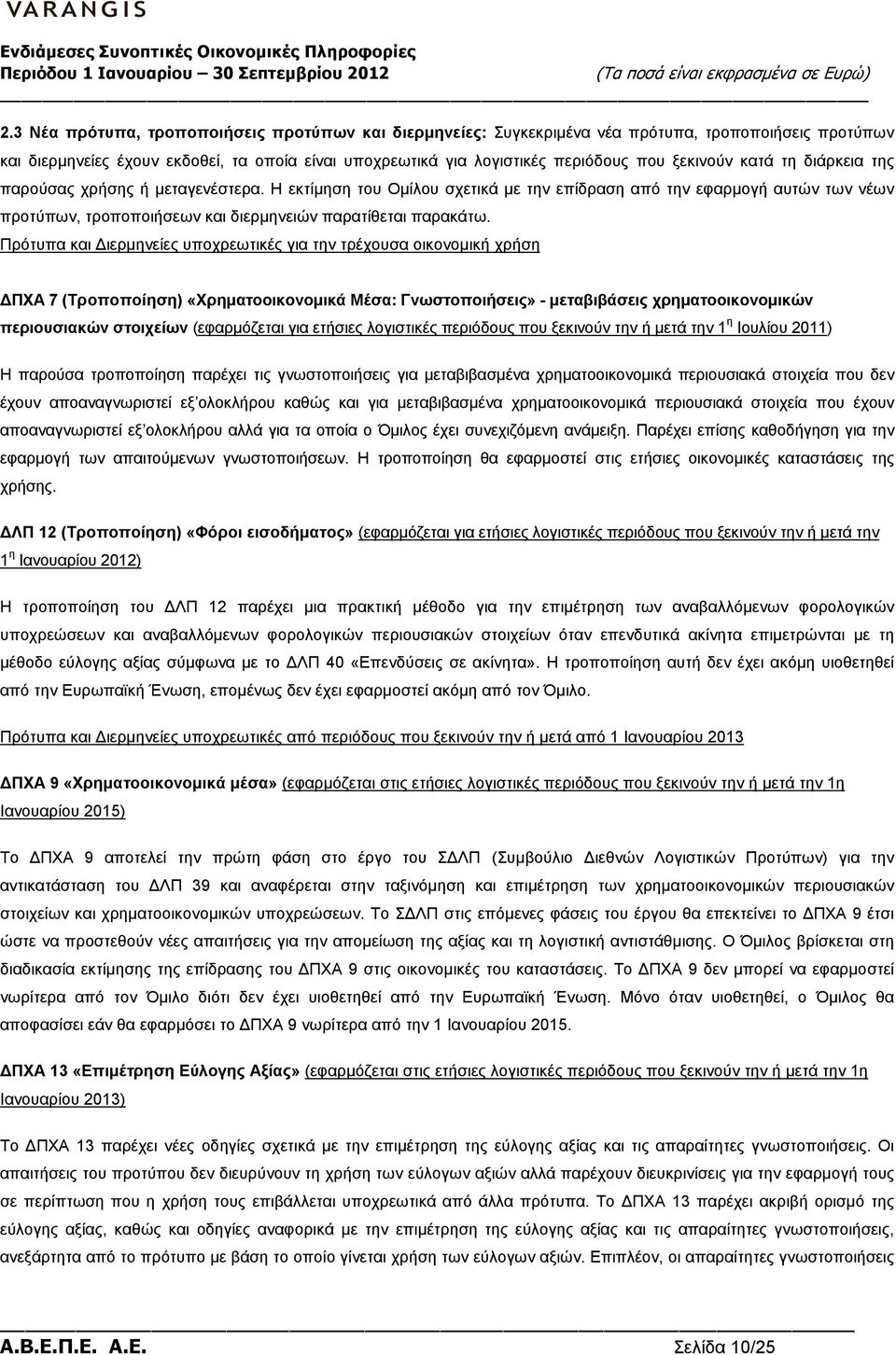 Η εκτίµηση του Οµίλου σχετικά µε την επίδραση από την εφαρµογή αυτών των νέων προτύπων, τροποποιήσεων και διερµηνειών παρατίθεται παρακάτω.