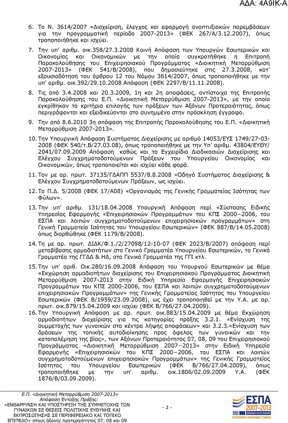 541/Β/2008), που δηµοσιεύτηκε στις 27.3.2008, κατ εξουσιοδότηση του άρθρου 12 του Νόµου 3614/2007, όπως τροποποιήθηκε µε την υπ αριθµ. οικ.392/29.10.2008 Απόφαση (ΦΕΚ 2297/Β/11.11.2008). 8. Τις από 3.