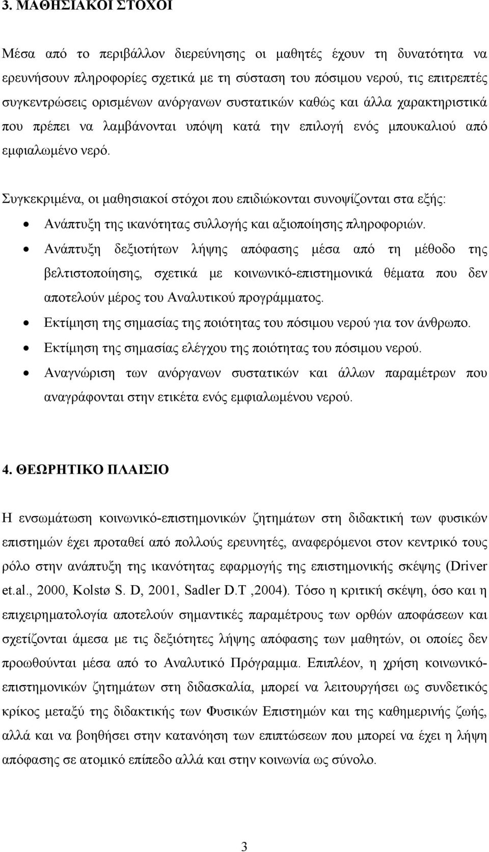 Συγκεκριμένα, οι μαθησιακοί στόχοι που επιδιώκονται συνοψίζονται στα εξής: Ανάπτυξη της ικανότητας συλλογής και αξιοποίησης πληροφοριών.