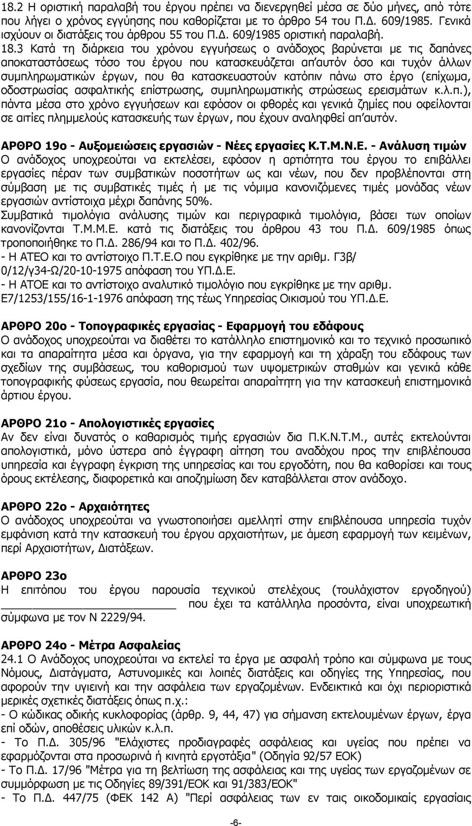 3 Κατά τη διάρκεια του χρόνου εγγυήσεως ο ανάδοχος βαρύνεται µε τις δαπάνες αποκαταστάσεως τόσο του έργου που κατασκευάζεται απ αυτόν όσο και τυχόν άλλων συµπληρωµατικών έργων, που θα κατασκευαστούν