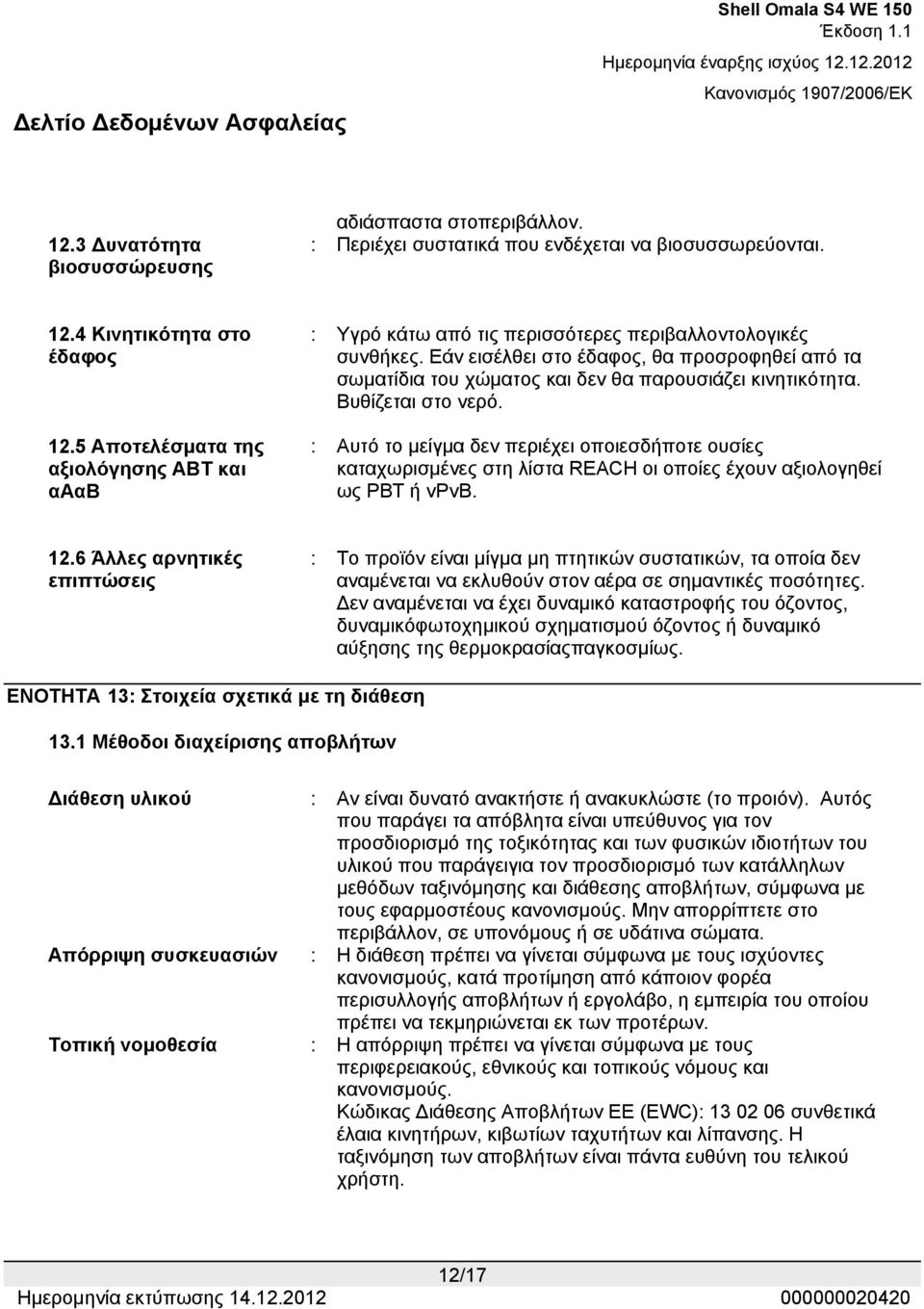 Εάν εισέλθει στο έδαφος, θα προσροφηθεί από τα σωματίδια του χώματος και δεν θα παρουσιάζει κινητικότητα. Βυθίζεται στο νερό.