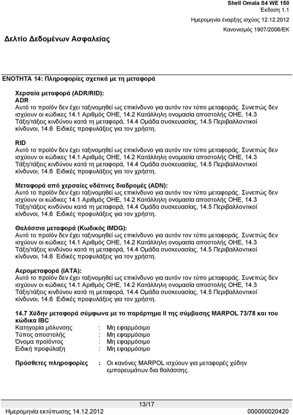 RID Αυτό το προϊόν δεν έχει ταξινομηθεί ως επικίνδυνο για αυτόν τον τύπο μεταφοράς. Συνεπώς δεν ισχύουν οι κώδικες 14.