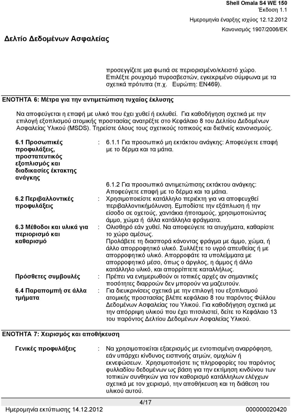 Τηρείστε όλους τους σχετικούς τοπικούς και διεθνείς κανονισμούς. 6.1 Προσωπικές προφυλάξεις, προστατευτικός εξοπλισμός και διαδικασίες έκτακτης ανάγκης : 6.1.1 Για προσωπικό μη εκτάκτου ανάγκης: Αποφεύγετε επαφή με το δέρμα και τα μάτια.