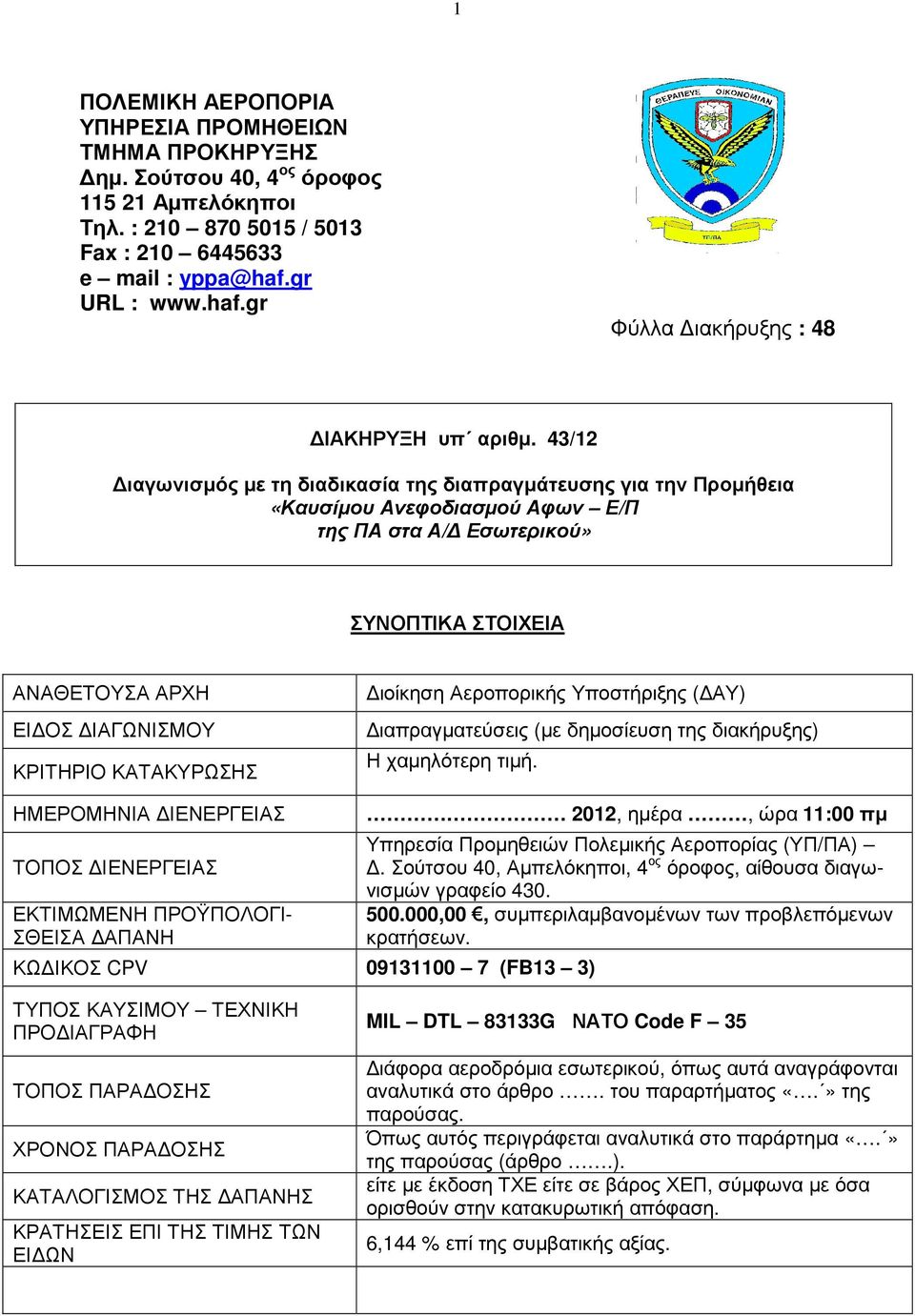 43/12 ιαγωνισµός µε τη διαδικασία της διαπραγµάτευσης για την Προµήθεια «Καυσίµου Ανεφοδιασµού Αφων Ε/Π της ΠΑ στα Α/ Εσωτερικού» ΣΥΝΟΠΤΙΚΑ ΣΤΟΙΧΕΙΑ ΑΝΑΘΕΤΟΥΣΑ ΑΡΧΗ ΕΙ ΟΣ ΙΑΓΩΝΙΣΜΟΥ ΚΡΙΤΗΡΙΟ