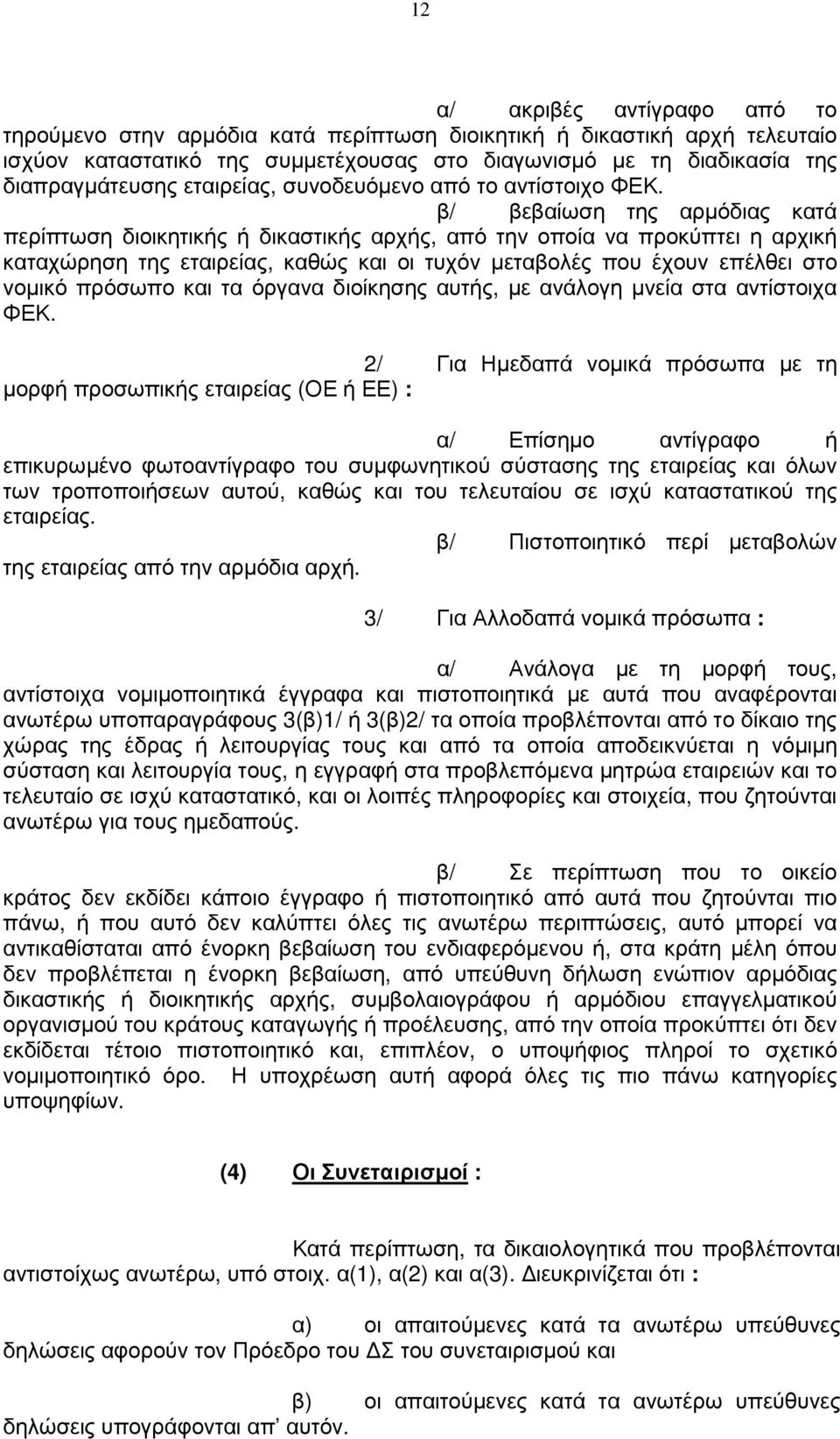 β/ βεβαίωση της αρµόδιας κατά περίπτωση διοικητικής ή δικαστικής αρχής, από την οποία να προκύπτει η αρχική καταχώρηση της εταιρείας, καθώς και οι τυχόν µεταβολές που έχουν επέλθει στο νοµικό πρόσωπο