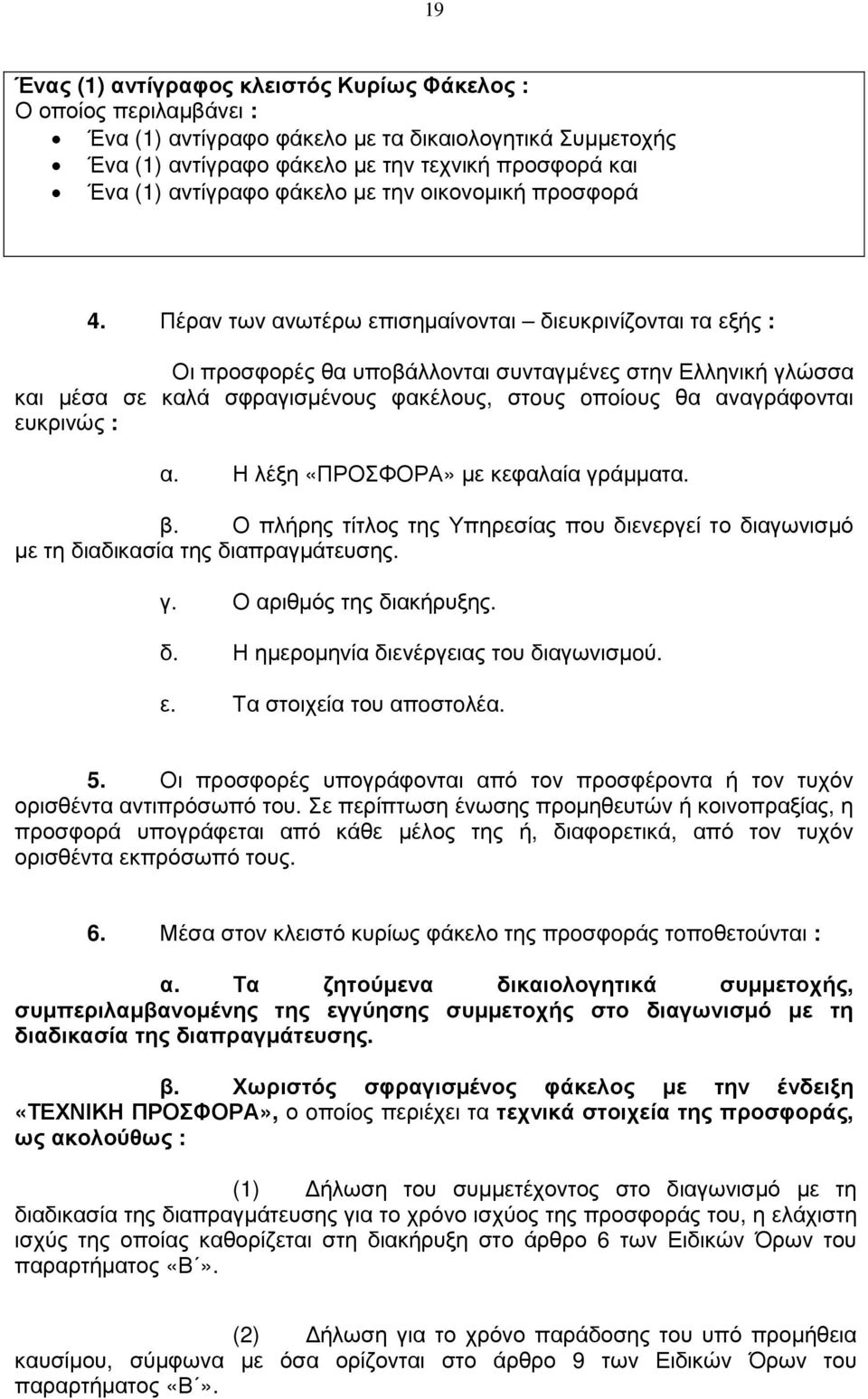 Πέραν των ανωτέρω επισηµαίνονται διευκρινίζονται τα εξής : Οι προσφορές θα υπoβάλλovται συνταγµένες στην Ελληνική γλώσσα και µέσα σε καλά σφραγισµέvους φακέλους, στoυς oπoίoυς θα αναγράφονται