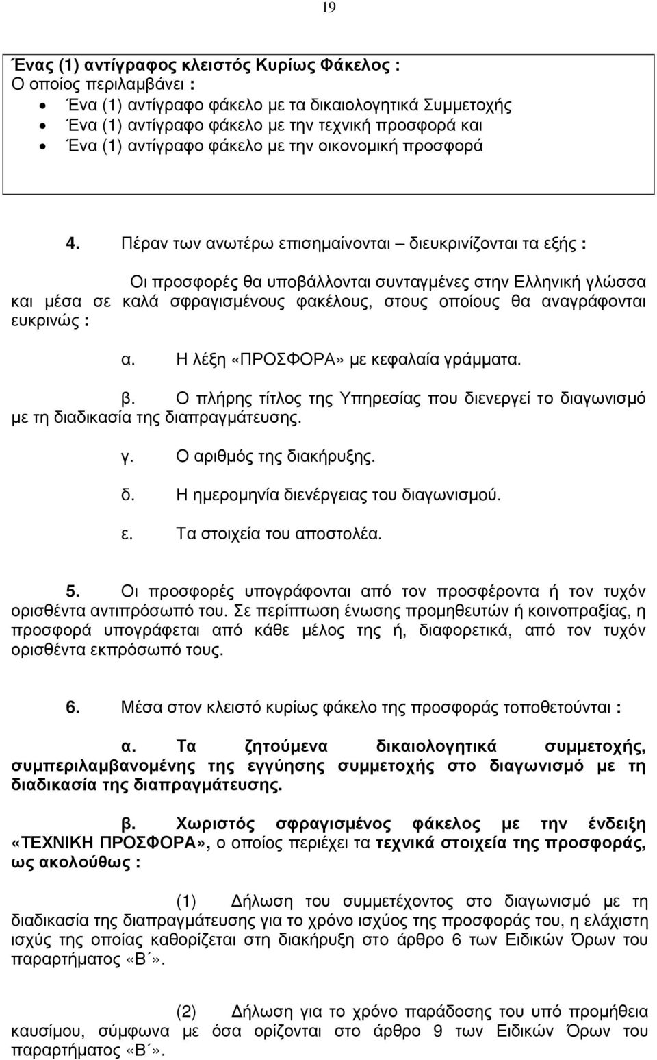 Πέραν των ανωτέρω επισηµαίνονται διευκρινίζονται τα εξής : Οι προσφορές θα υπoβάλλovται συνταγµένες στην Ελληνική γλώσσα και µέσα σε καλά σφραγισµέvους φακέλους, στoυς oπoίoυς θα αναγράφονται