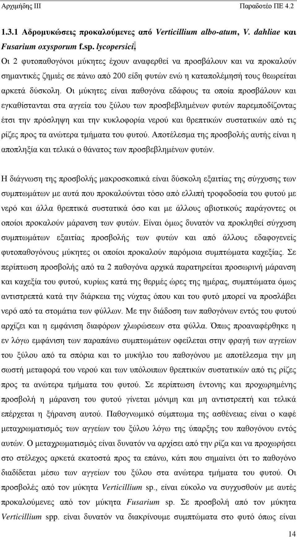 Οι μύκητες είναι παθογόνα εδάφους τα οποία προσβάλουν και εγκαθίστανται στα αγγεία του ξύλου των προσβεβλημένων φυτών παρεμποδίζοντας έτσι την πρόσληψη και την κυκλοφορία νερού και θρεπτικών