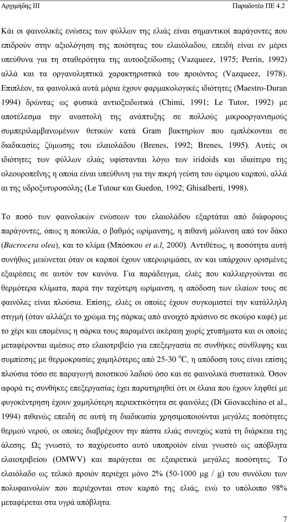 Επιπλέον, τα φαινολικά αυτά μόρια έχουν φαρμακολογικές ιδιότητες (Maestro-Duran 1994) δρώντας ως φυσικά αντιοξειδωτικά (Chimi, 1991; Le Tutor, 1992) με αποτέλεσμα την αναστολή της ανάπτυξης σε