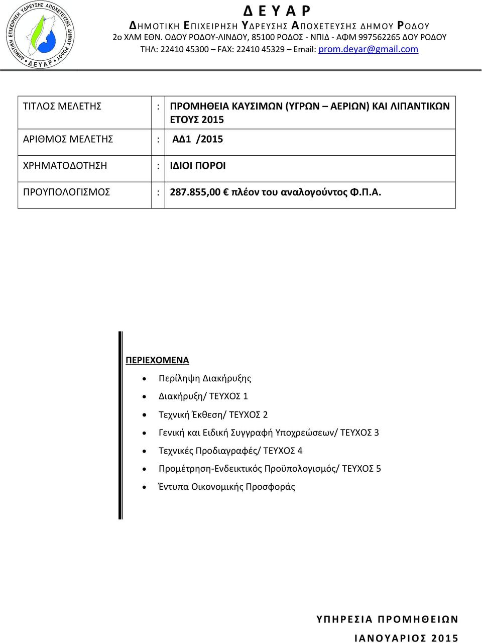 com ΤΙΤΛΟΣ ΜΕΛΕΤΗΣ : ΠΡΟΜΗΘΕΙΑ ΚΑΥΣΙΜΩΝ (ΥΓΡΩΝ ΑΕΡΙΩΝ) ΚΑΙ ΛΙΠΑΝΤΙΚΩΝ ΕΤΟΥΣ 2015 ΑΡΙΘΜΟΣ ΜΕΛΕΤΗΣ : ΑΔ1 /2015 ΧΡΗΜΑΤΟΔΟΤΗΣΗ : ΙΔΙΟΙ ΠΟΡΟΙ ΠΡΟΥΠΟΛΟΓΙΣΜΟΣ : 287.
