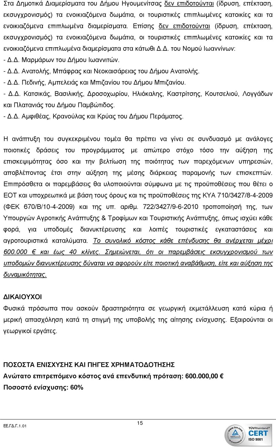 Δ. του Νομού Ιωαννίνων: - Δ.Δ. Μαρμάρων του Δήμου Ιωαννιτών. - Δ.Δ. Ανατολής, Μπάφρας και Νεοκαισάρειας του Δήμου Ανατολής. - Δ.Δ. Πεδινής, Αμπελειάς και Μπιζανίου του Δήμου Μπιζανίου. - Δ.Δ. Κατσικάς, Βασιλικής, Δροσοχωρίου, Ηλιόκαλης, Καστρίτσης, Κουτσελιού, Λογγάδων και Πλατανιάς του Δήμου Παμβώτιδος.