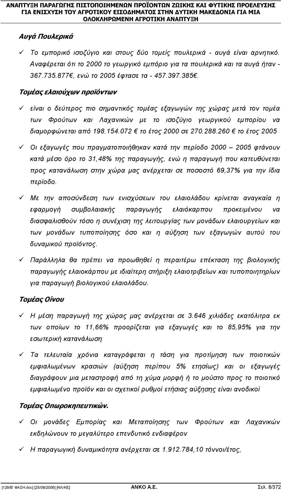 Τοµέας ελαιούχων προϊόντων είναι ο δεύτερος πιο σηµαντικός τοµέας εξαγωγών της χώρας µετά τον τοµέα των Φρούτων και Λαχανικών µε το ισοζύγιο γεωργικού εµπορίου να διαµορφώνεται από 198.154.