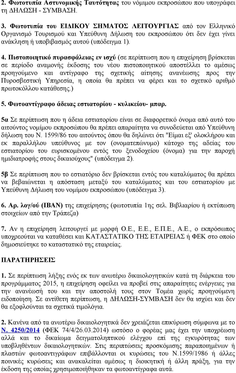 Πιστοποιητικό πυρασφάλειας εν ισχύ (σε περίπτωση που η επιχείρηση βρίσκεται σε περίοδο αναμονής έκδοσης του νέου πιστοποιητικού αποστέλλει το αμέσως προηγούμενο και αντίγραφο της σχετικής αίτησης