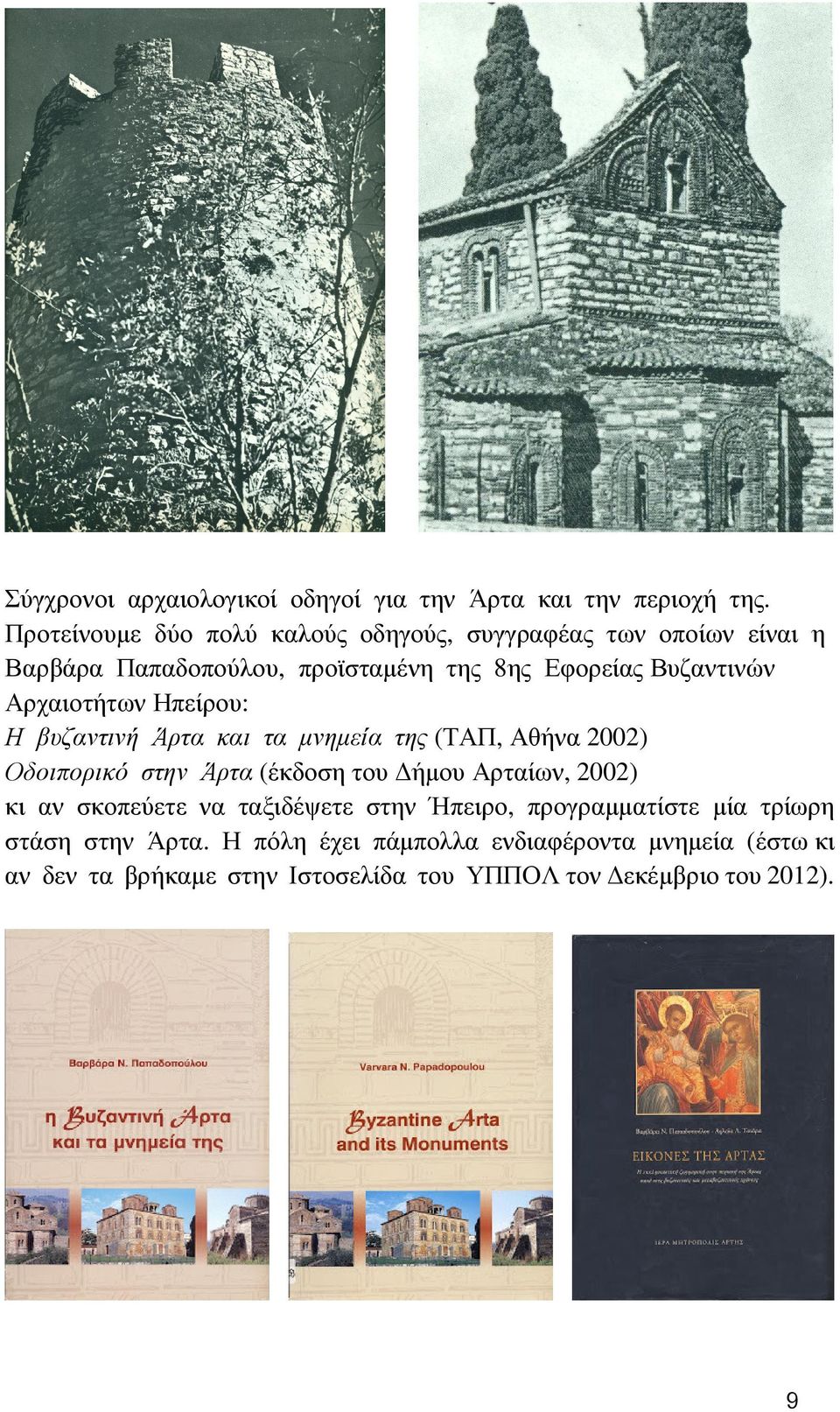 Αρχαιοτήτων Ηπείρου: Η βυζαντινή Άρτα και τα µνηµεία της (ΤΑΠ, Αθήνα 2002) Οδοιπορικό στην Άρτα (έκδοση του ήµου Αρταίων, 2002) κι