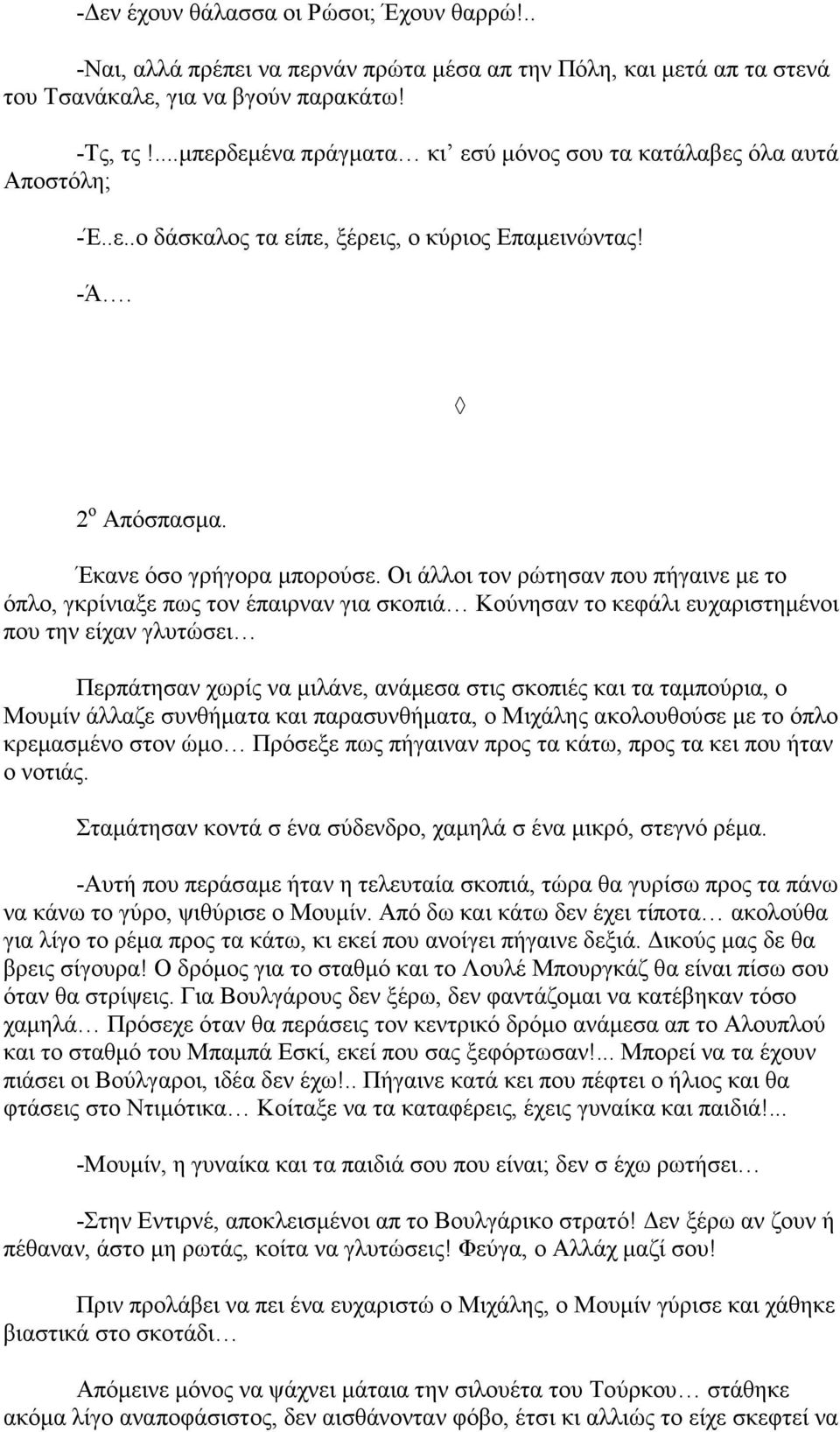 Οι άλλοι τον ρώτησαν που πήγαινε µε το όπλο, γκρίνιαξε πως τον έπαιρναν για σκοπιά Κούνησαν το κεφάλι ευχαριστηµένοι που την είχαν γλυτώσει Περπάτησαν χωρίς να µιλάνε, ανάµεσα στις σκοπιές και τα