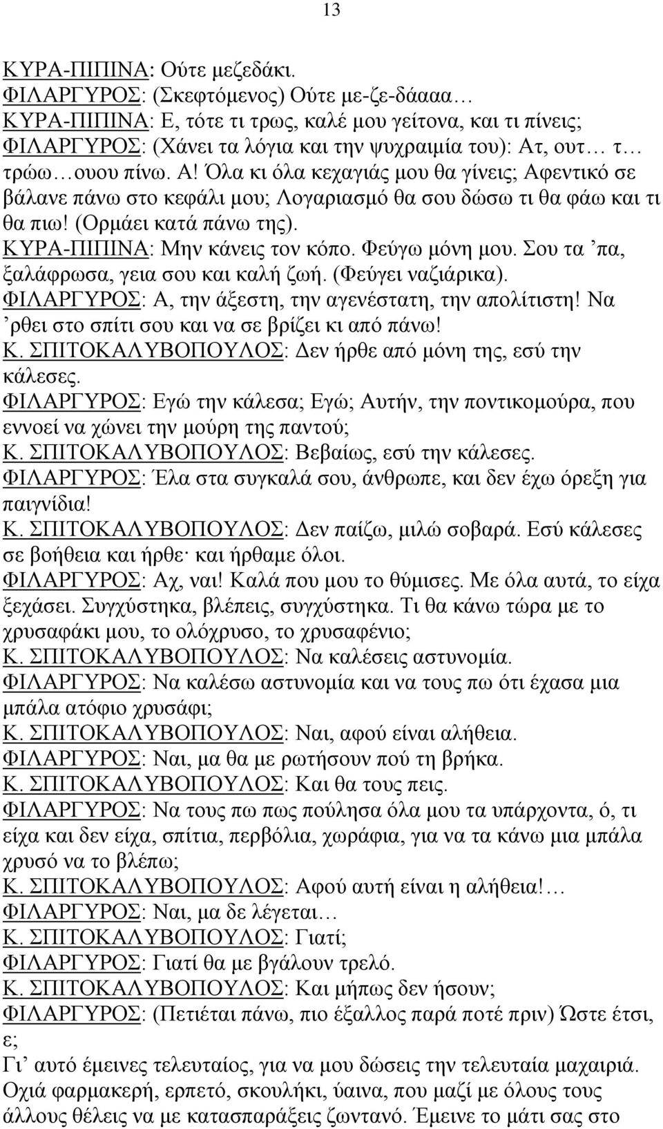 , ουτ τ τρώω ουου πίνω. Α! Όλα κι όλα κεχαγιάς μου θα γίνεις; Αφεντικό σε βάλανε πάνω στο κεφάλι μου; Λογαριασμό θα σου δώσω τι θα φάω και τι θα πιω! (Ορμάει κατά πάνω της).