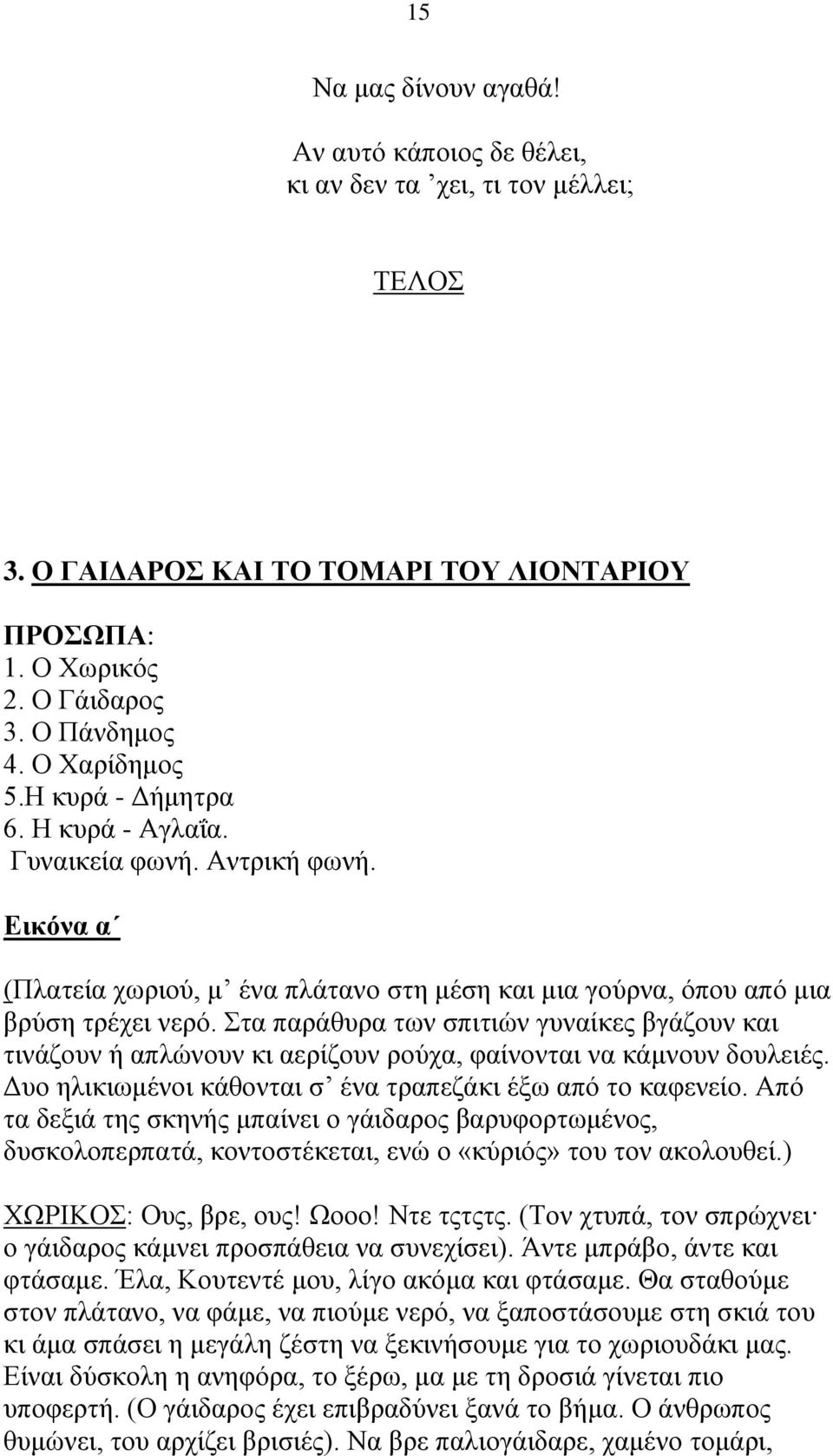 Στα παράθυρα των σπιτιών γυναίκες βγάζουν και τινάζουν ή απλώνουν κι αερίζουν ρούχα, φαίνονται να κάμνουν δουλειές. Δυο ηλικιωμένοι κάθονται σ ένα τραπεζάκι έξω από το καφενείο.