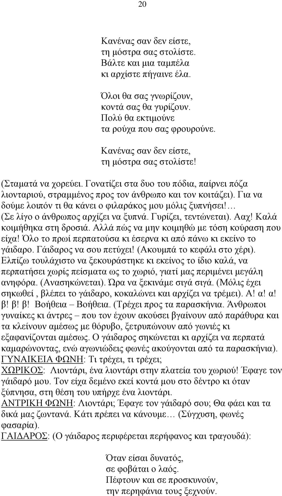 Για να δούμε λοιπόν τι θα κάνει ο φιλαράκος μου μόλις ξυπνήσει! (Σε λίγο ο άνθρωπος αρχίζει να ξυπνά. Γυρίζει, τεντώνεται). Ααχ! Καλά κοιμήθηκα στη δροσιά.