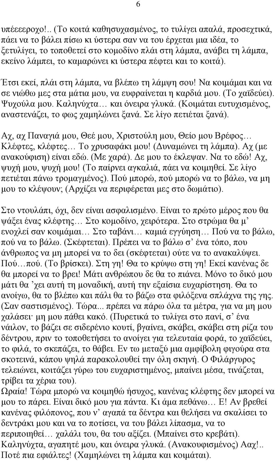 λάμπει, το καμαρώνει κι ύστερα πέφτει και το κοιτά). Έτσι εκεί, πλάι στη λάμπα, να βλέπω τη λάμψη σου! Να κοιμάμαι και να σε νιώθω μες στα μάτια μου, να ευφραίνεται η καρδιά μου. (Το χαϊδεύει).