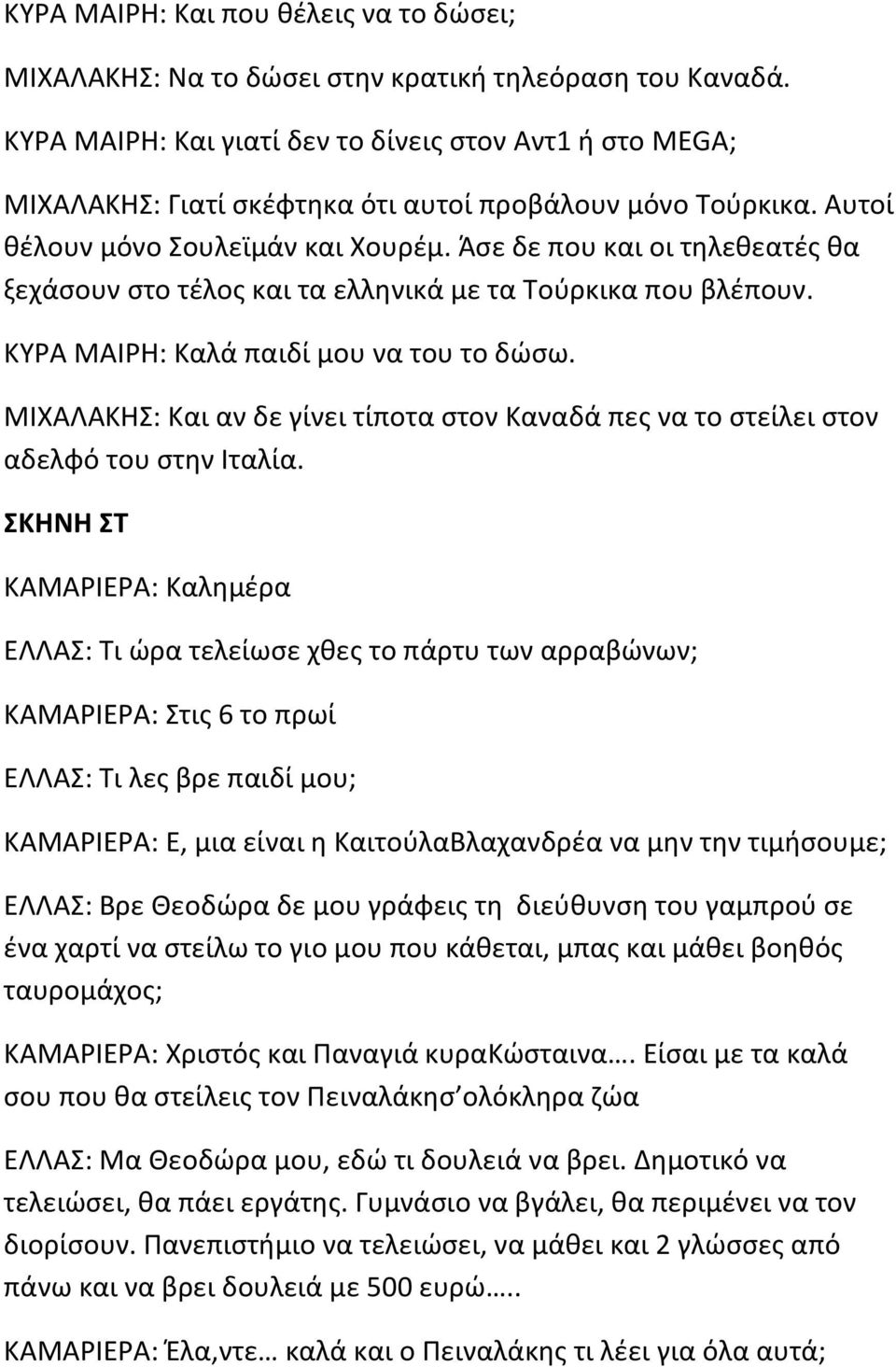 Άσε δε που και οι τηλεθεατές θα ξεχάσουν στο τέλος και τα ελληνικά με τα Τούρκικα που βλέπουν. ΚΥΡΑ ΜΑΙΡΗ: Καλά παιδί μου να του το δώσω.