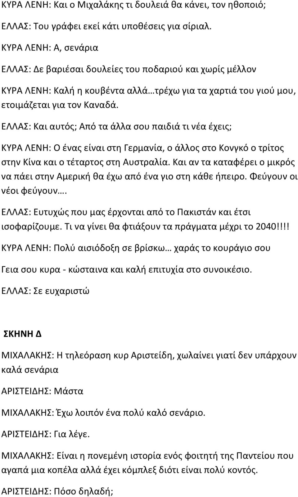 ΕΛΛΑΣ: Και αυτός; Από τα άλλα σου παιδιά τι νέα έχεις; ΚΥΡΑ ΛΕΝΗ: Ο ένας είναι στη Γερμανία, ο άλλος στο Κονγκό ο τρίτος στην Κίνα και ο τέταρτος στη Αυστραλία.