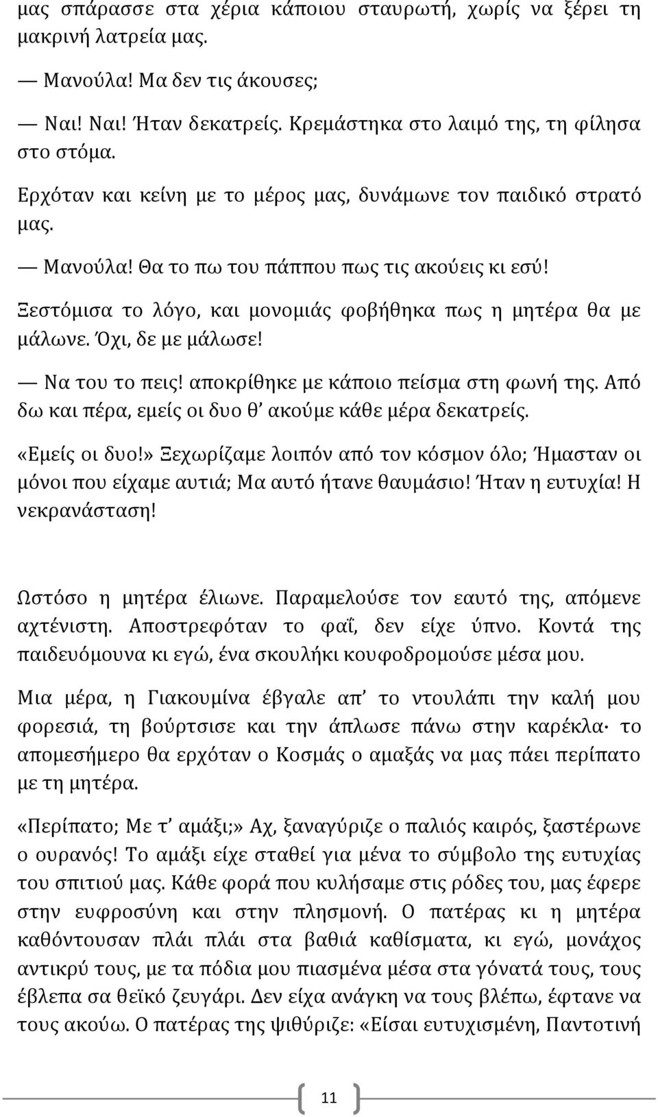 Όχι, δε με μάλωσε! Να του το πεις! αποκρίθηκε με κάποιο πείσμα στη φωνή της. Από δω και πέρα, εμείς οι δυο θ ακούμε κάθε μέρα δεκατρείς. «Εμείς οι δυο!