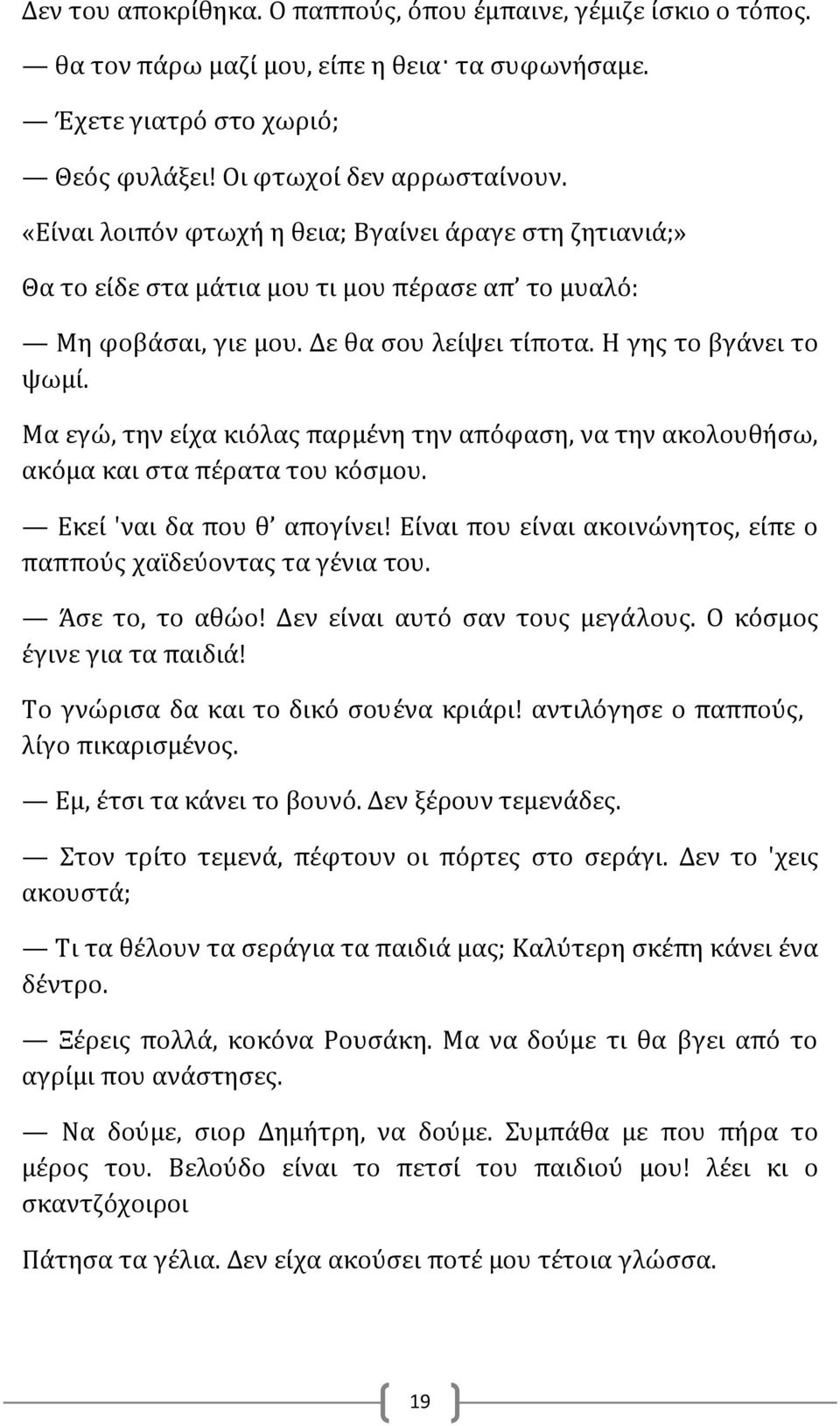 Μα εγώ, την είχα κιόλας παρμένη την απόφαση, να την ακολουθήσω, ακόμα και στα πέρατα του κόσμου. Εκεί 'ναι δα που θ απογίνει! Είναι που είναι ακοινώνητος, είπε ο παππούς χαϊδεύοντας τα γένια του.