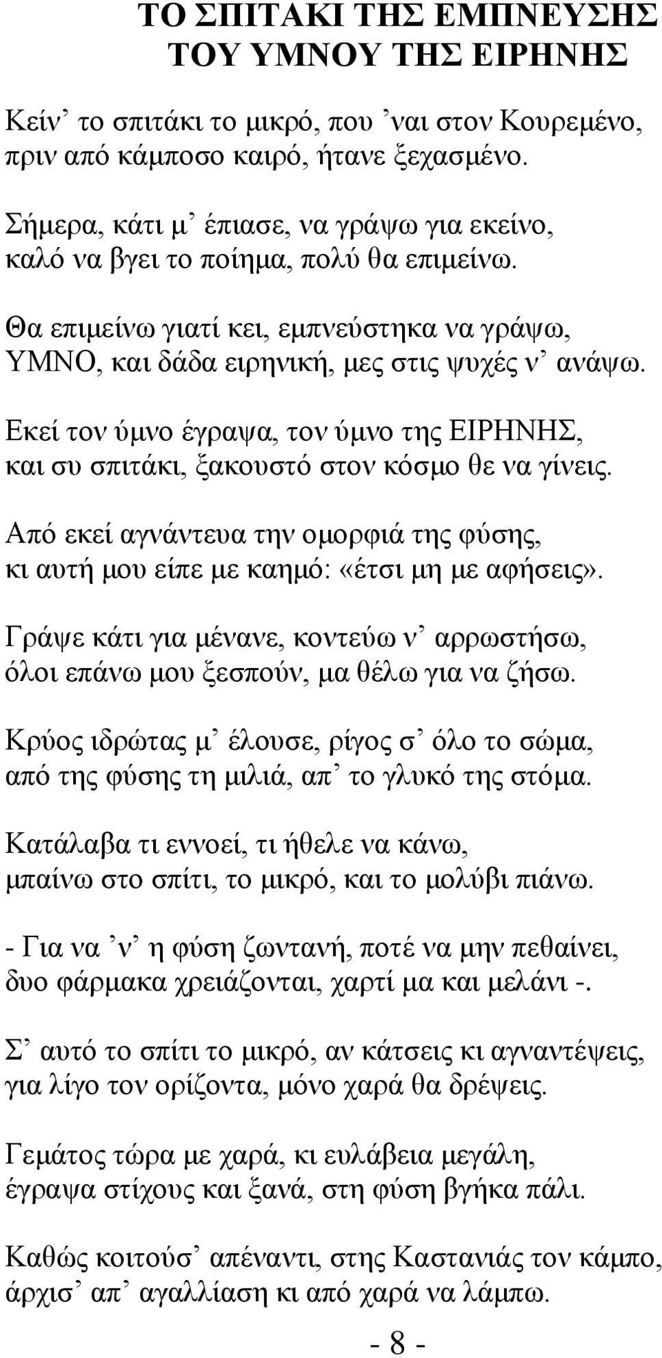 Εκεί τον ύμνο έγραψα, τον ύμνο της ΕΙΡΗΝΗΣ, και συ σπιτάκι, ξακουστό στον κόσμο θε να γίνεις. Από εκεί αγνάντευα την ομορφιά της φύσης, κι αυτή μου είπε με καημό: «έτσι μη με αφήσεις».