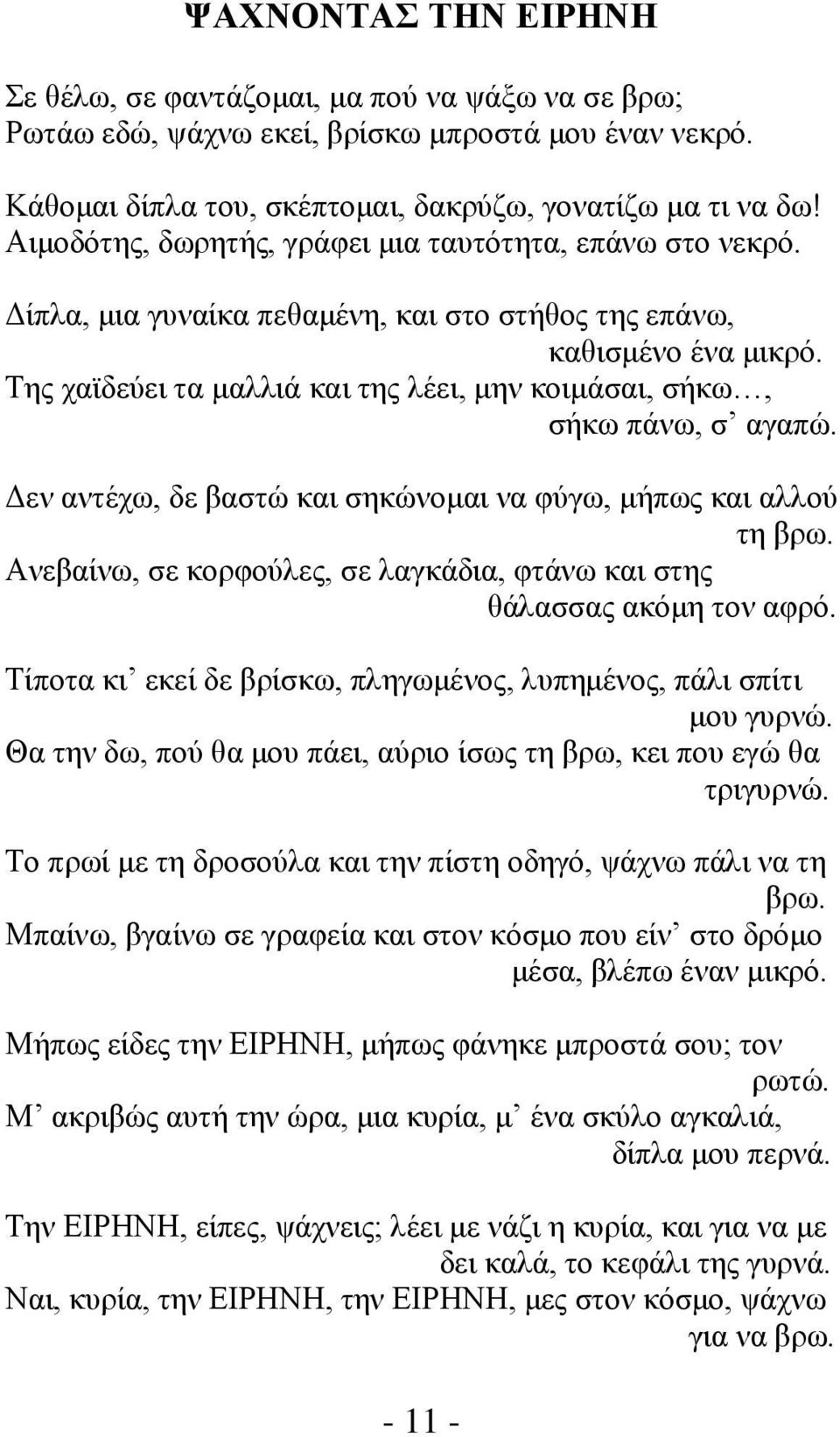 Της χαϊδεύει τα μαλλιά και της λέει, μην κοιμάσαι, σήκω, σήκω πάνω, σ αγαπώ. Δεν αντέχω, δε βαστώ και σηκώνομαι να φύγω, μήπως και αλλού τη βρω.