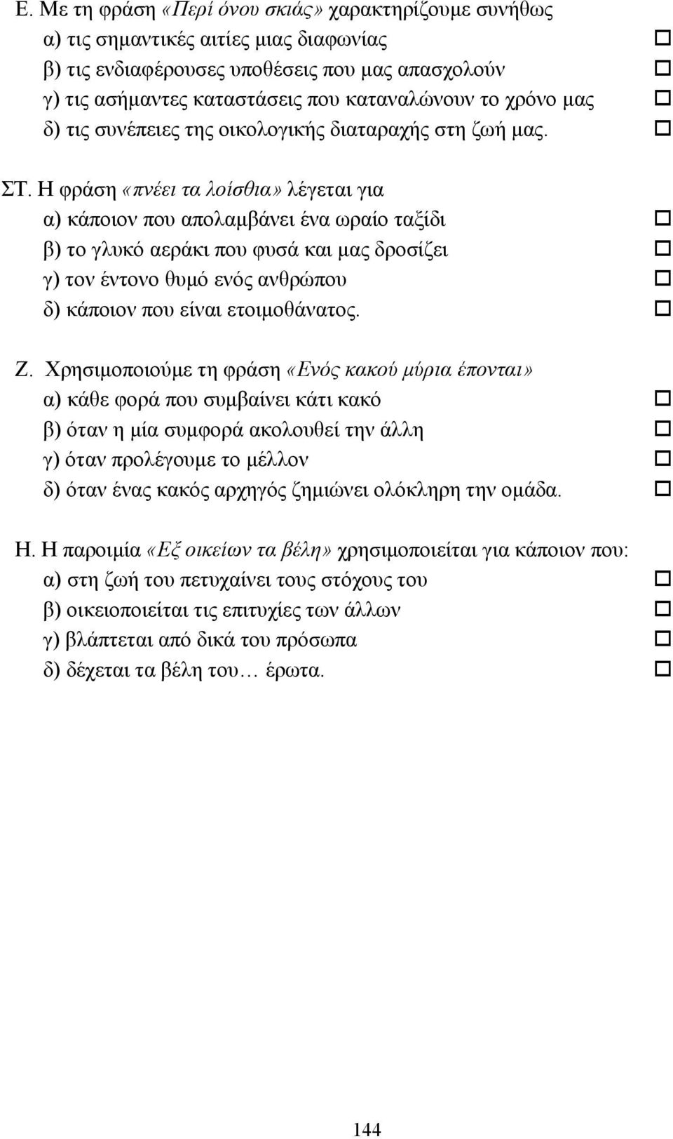 Η φράση «πνέει τα λοίσθια» λέγεται για α) κάποιον που απολαµβάνει ένα ωραίο ταξίδι β) το γλυκό αεράκι που φυσά και µας δροσίζει γ) τον έντονο θυµό ενός ανθρώπου δ) κάποιον που είναι ετοιµοθάνατος. Ζ.