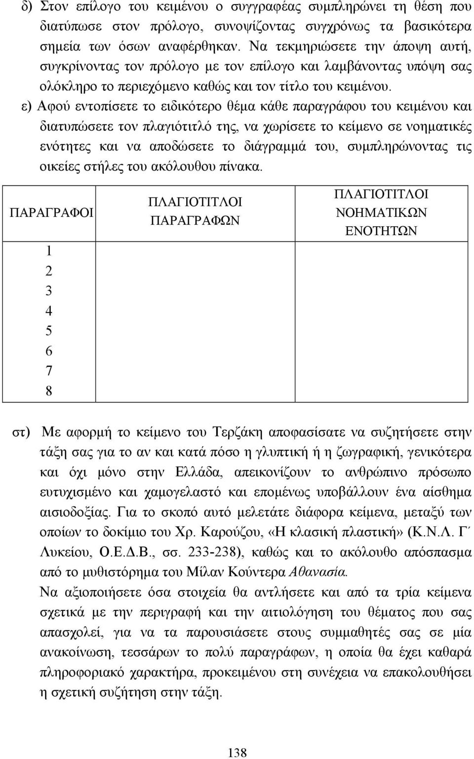 ε) Αφού εντοπίσετε το ειδικότερο θέµα κάθε παραγράφου του κειµένου και διατυπώσετε τον πλαγιότιτλό της, να χωρίσετε το κείµενο σε νοηµατικές ενότητες και να αποδώσετε το διάγραµµά του, συµπληρώνοντας