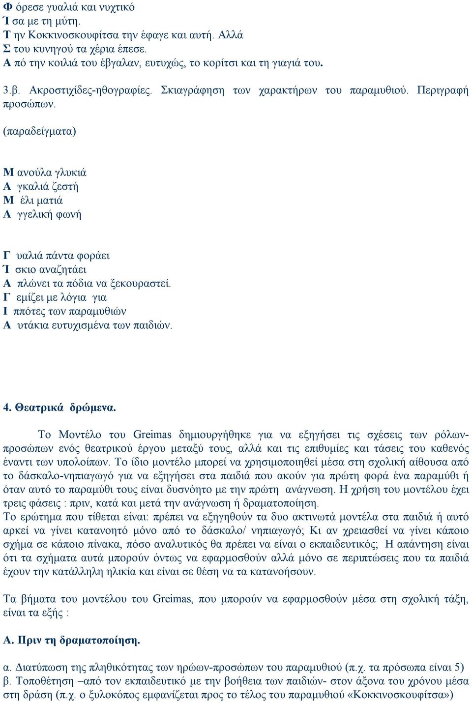 (παραδείγματα) Μ ανούλα γλυκιά Α γκαλιά ζεστή Μ έλι ματιά Α γγελική φωνή Γ υαλιά πάντα φοράει Ί σκιο αναζητάει Α πλώνει τα πόδια να ξεκουραστεί.