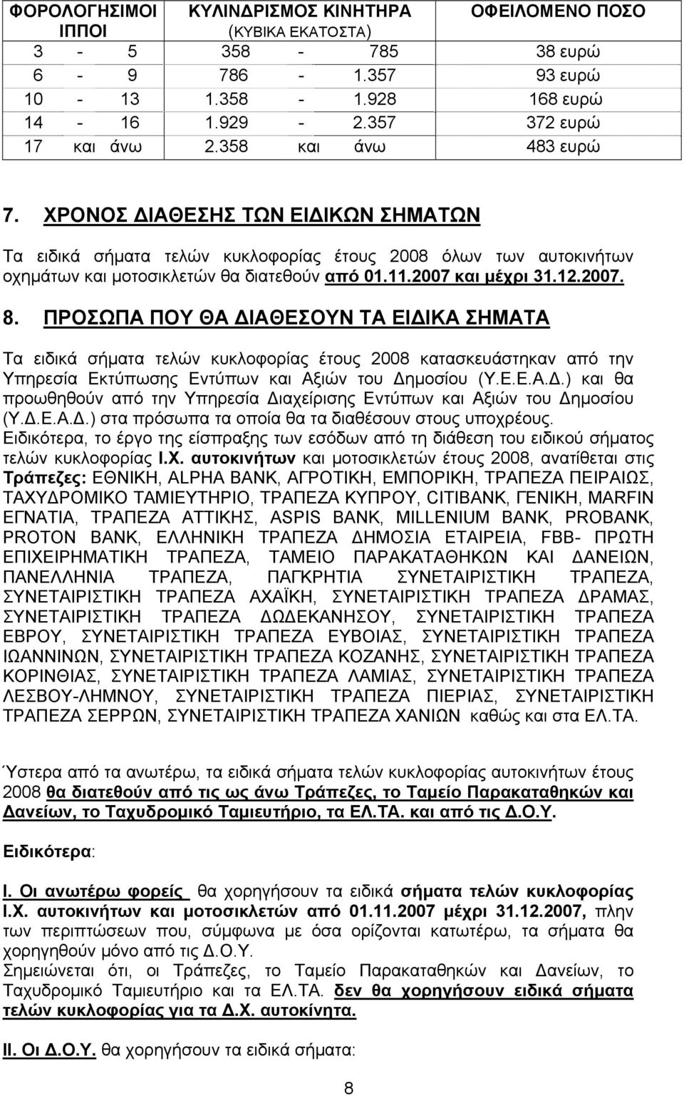 2007. 8. ΠΡΟΣΩΠΑ ΠΟΥ ΘΑ ΔΙΑΘΕΣΟΥΝ ΤΑ ΕΙΔΙΚΑ ΣΗΜΑΤΑ Τα ειδικά σήματα τελών κυκλοφορίας έτους 2008 κατασκευάστηκαν από την Υπηρεσία Εκτύπωσης Εντύπων και Αξιών του Δημοσίου (Υ.Ε.Ε.Α.Δ.) και θα προωθηθούν από την Υπηρεσία Διαχείρισης Εντύπων και Αξιών του Δημοσίου (Υ.