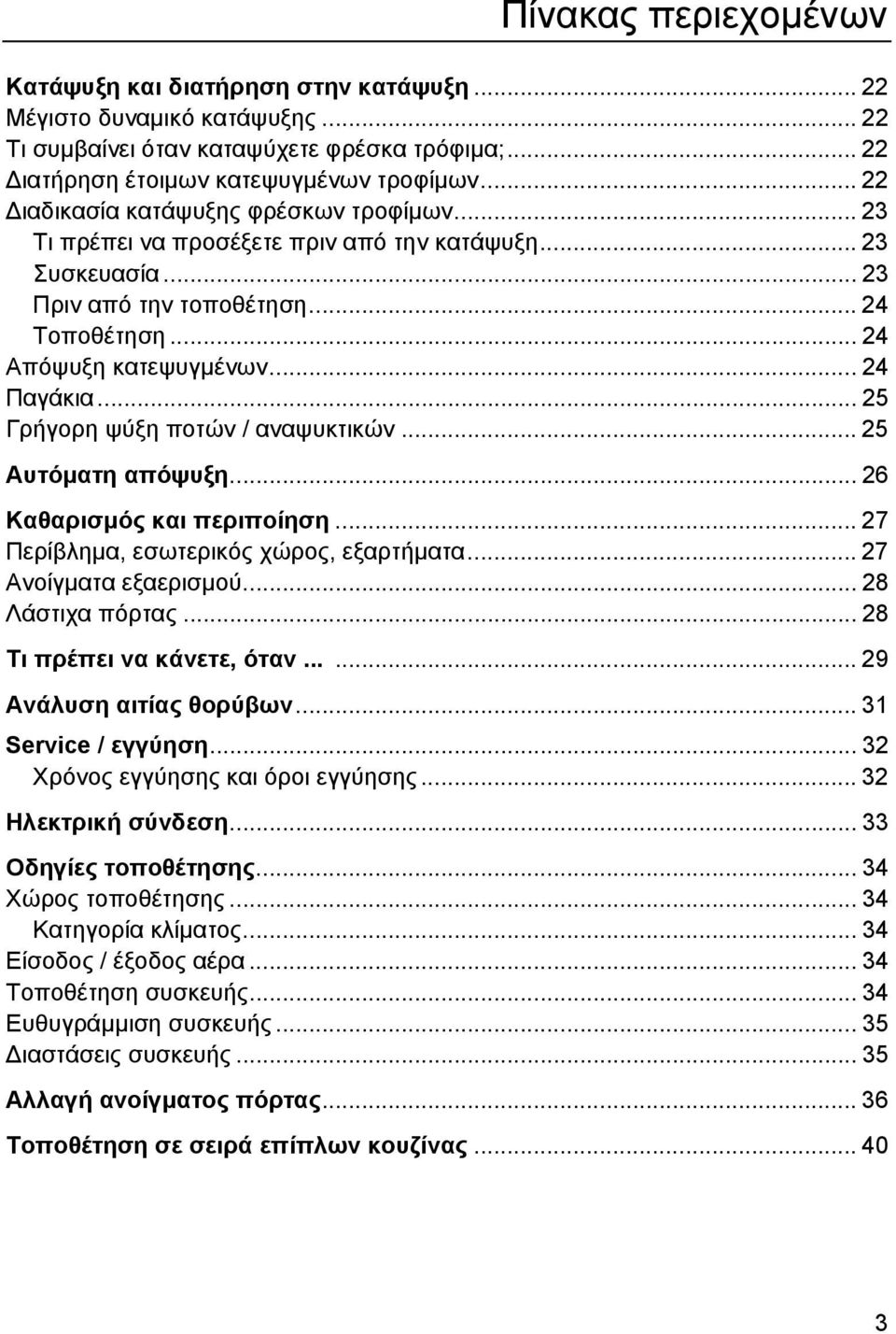 .. 25 Γρήγορη ψύξη ποτών / αναψυκτικών... 25 Αυτόµατη απόψυξη... 26 Καθαρισµός και περιποίηση... 27 Περίβληµα, εσωτερικός χώρος, εξαρτήµατα... 27 Ανοίγµατα εξαερισµού... 28 Λάστιχα πόρτας.