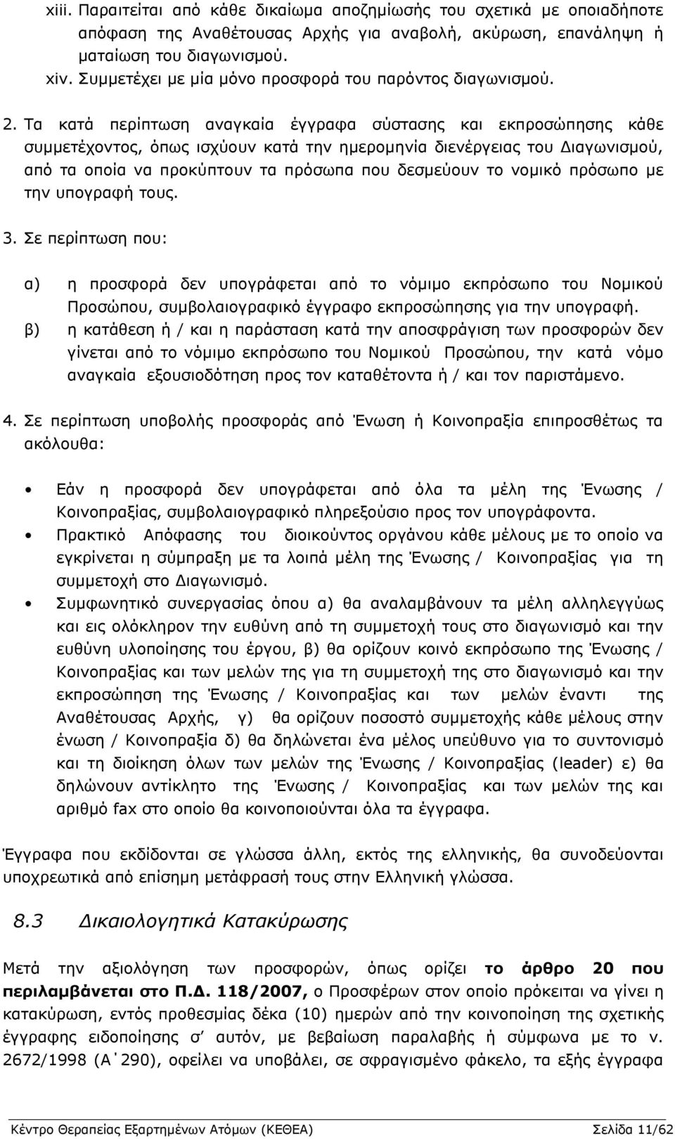 Τα κατά περίπτωση αναγκαία έγγραφα σύστασης και εκπροσώπησης κάθε συμμετέχοντος, όπως ισχύουν κατά την ημερομηνία διενέργειας του Διαγωνισμού, από τα οποία να προκύπτουν τα πρόσωπα που δεσμεύουν το