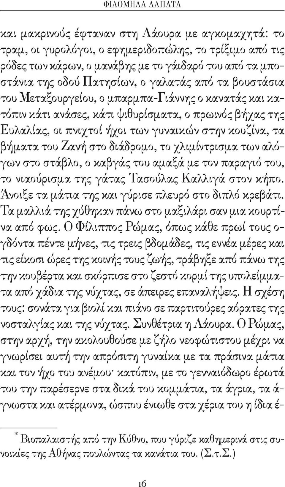 τα βήματα του Ζανή στο διάδρομο, το χλιμίντρισμα των αλόγων στο στάβλο, ο καβγάς του αμαξά με τον παραγιό του, το νιαούρισμα της γάτας Τασούλας Καλλιγά στον κήπο.