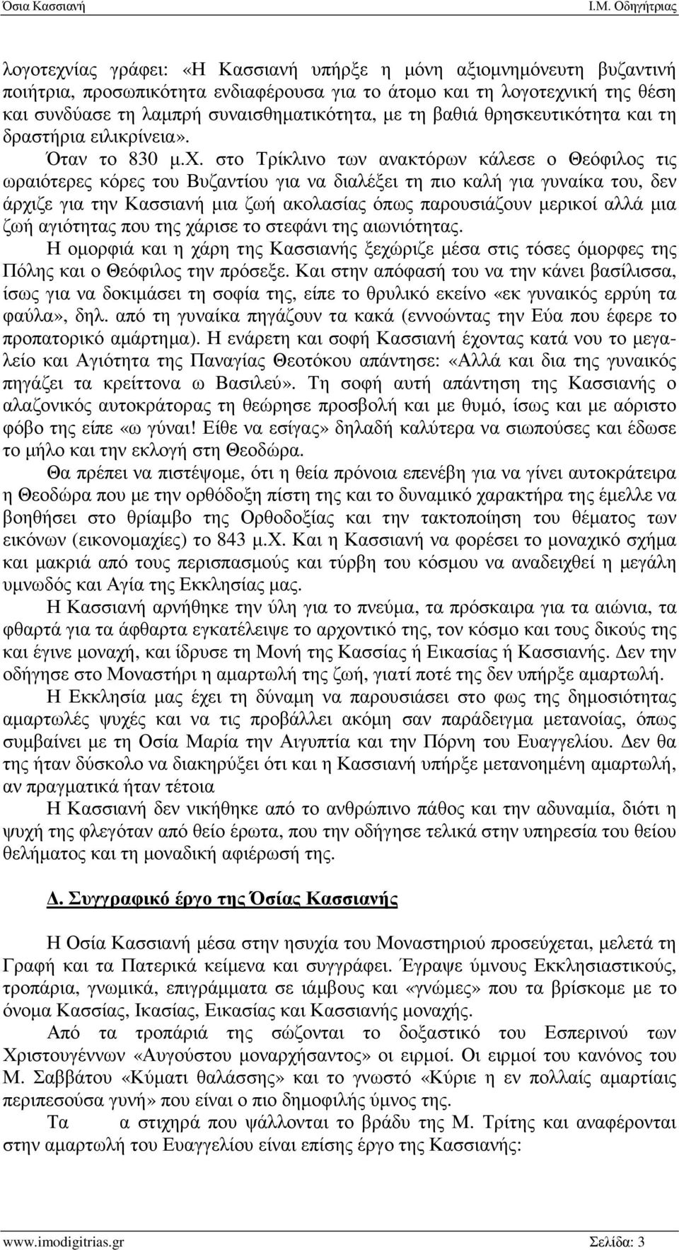 στο Τρίκλινο των ανακτόρων κάλεσε ο Θεόφιλος τις ωραιότερες κόρες του Βυζαντίου για να διαλέξει τη πιο καλή για γυναίκα του, δεν άρχιζε για την Κασσιανή µια ζωή ακολασίας όπως παρουσιάζουν µερικοί