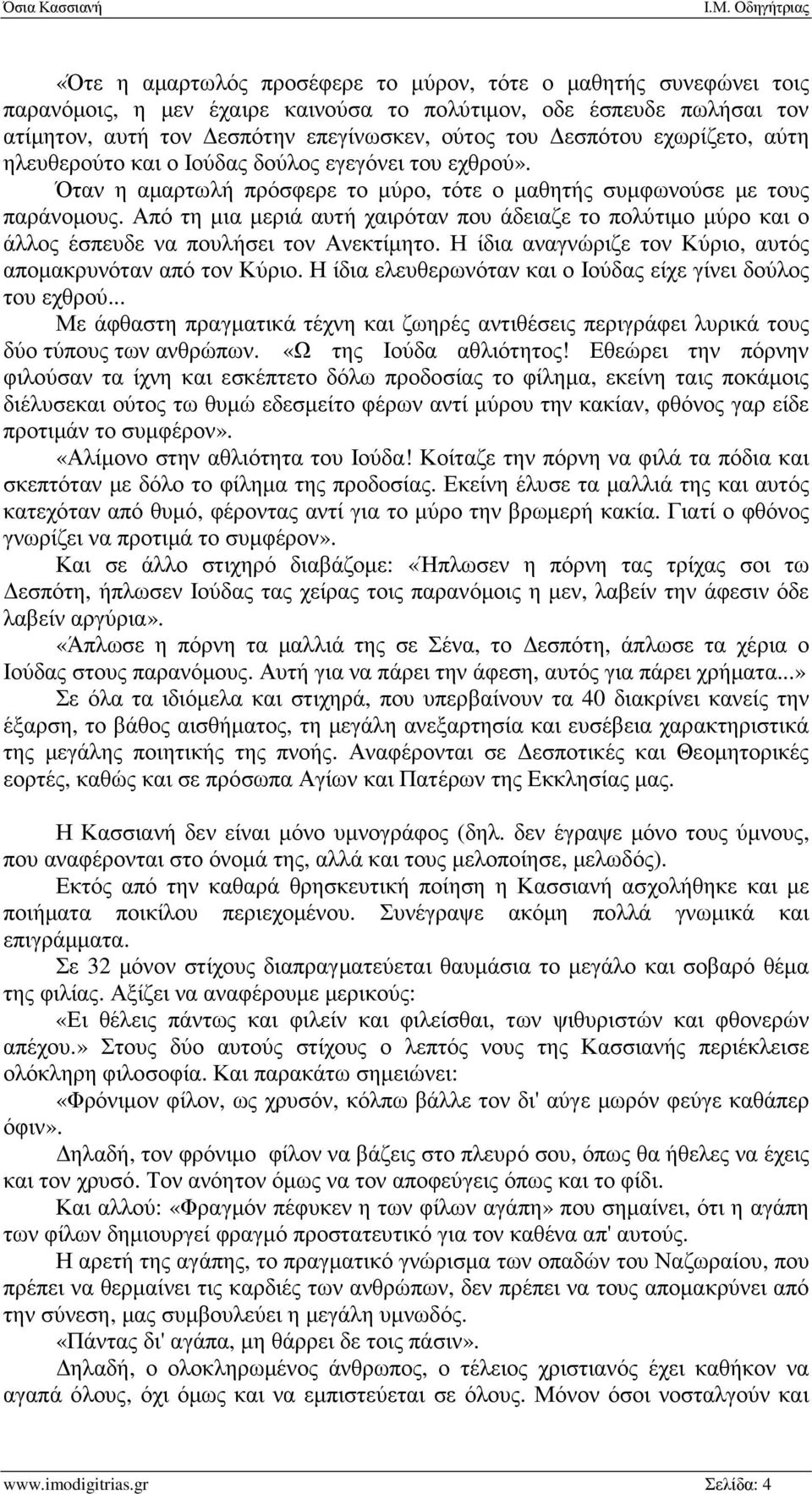 Από τη µια µεριά αυτή χαιρόταν που άδειαζε το πολύτιµο µύρο και ο άλλος έσπευδε να πουλήσει τον Ανεκτίµητο. Η ίδια αναγνώριζε τον Κύριο, αυτός αποµακρυνόταν από τον Κύριο.