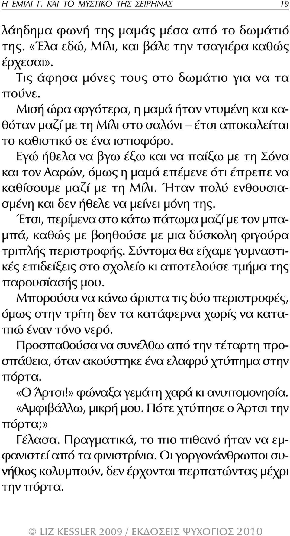 Εγώ ήθελα να βγω έξω και να παίξω με τη Σόνα και τον Ααρών, όμως η μαμά επέμενε ότι έπρεπε να καθίσουμε μαζί με τη Μίλι. Ήταν πολύ ενθουσιασμένη και δεν ήθελε να μείνει μόνη της.