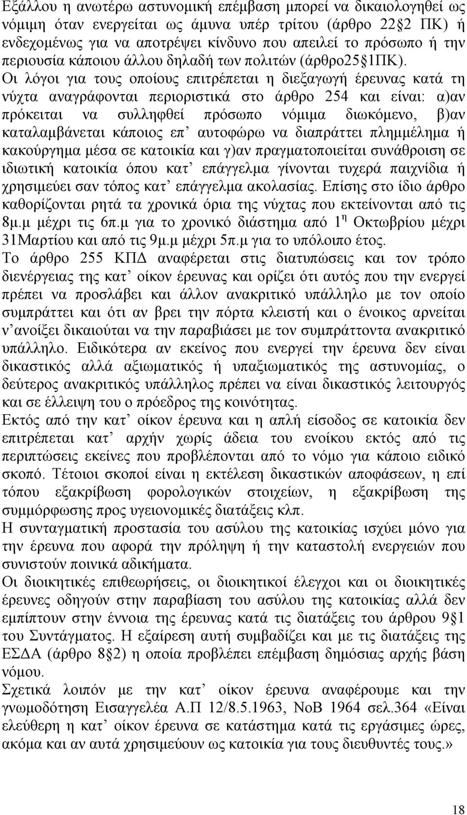 Οι λόγοι για τους οποίους επιτρέπεται η διεξαγωγή έρευνας κατά τη νύχτα αναγράφονται περιοριστικά στο άρθρο 254 και είναι: α)αν πρόκειται να συλληφθεί πρόσωπο νόµιµα διωκόµενο, β)αν καταλαµβάνεται