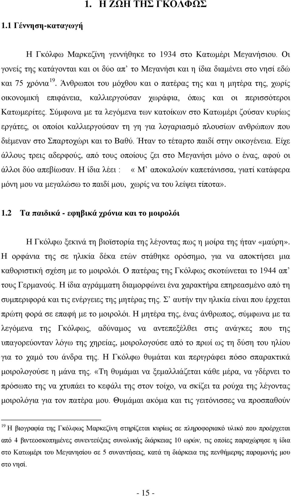 Άνθρωποι του μόχθου και ο πατέρας της και η μητέρα της, χωρίς οικονομική επιφάνεια, καλλιεργούσαν χωράφια, όπως και οι περισσότεροι Κατωμερίτες.