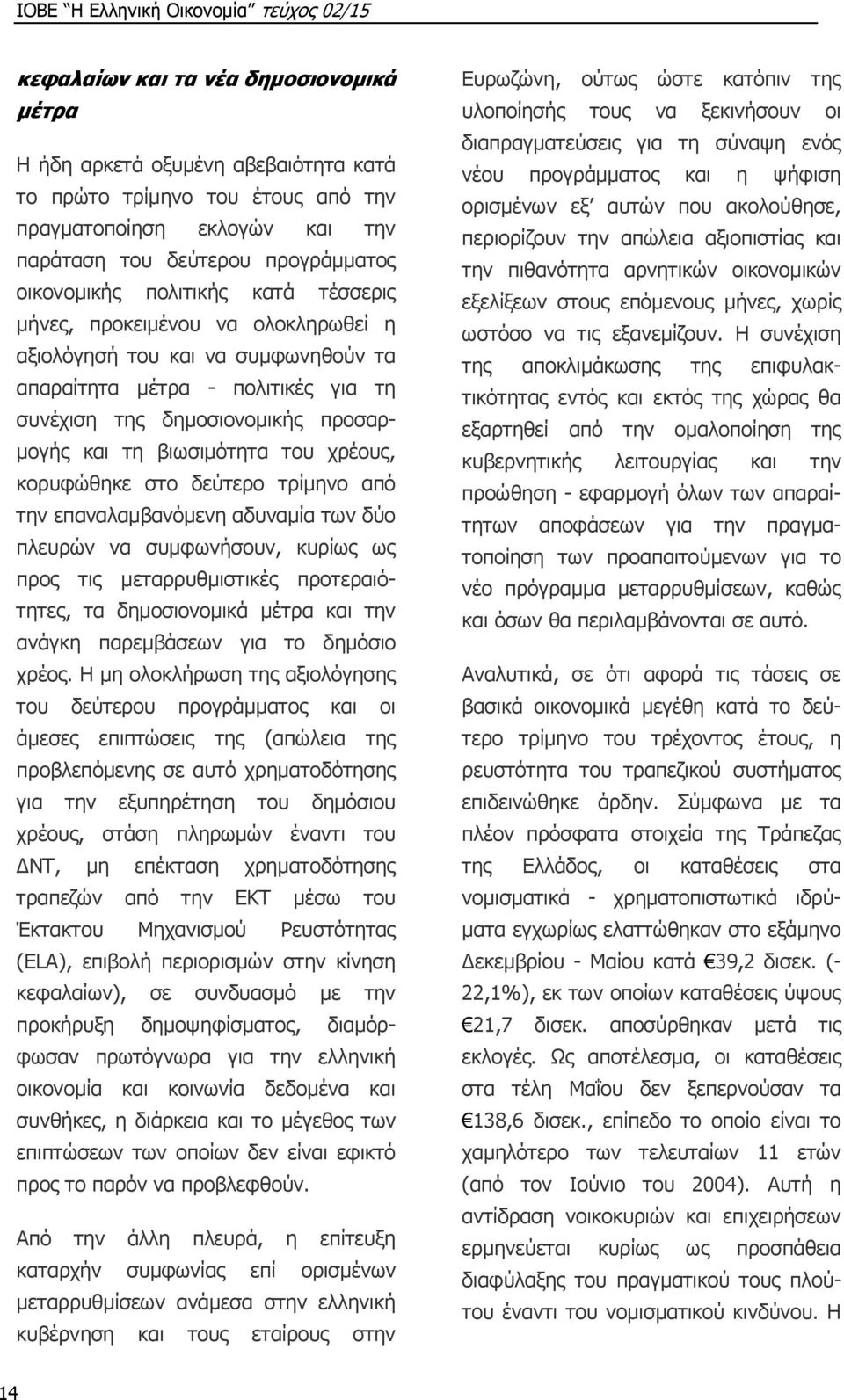 χρέους, κορυφώθηκε στο δεύτερο τρίμηνο από την επαναλαμβανόμενη αδυναμία των δύο πλευρών να συμφωνήσουν, κυρίως ως προς τις μεταρρυθμιστικές προτεραιότητες, τα δημοσιονομικά μέτρα και την ανάγκη