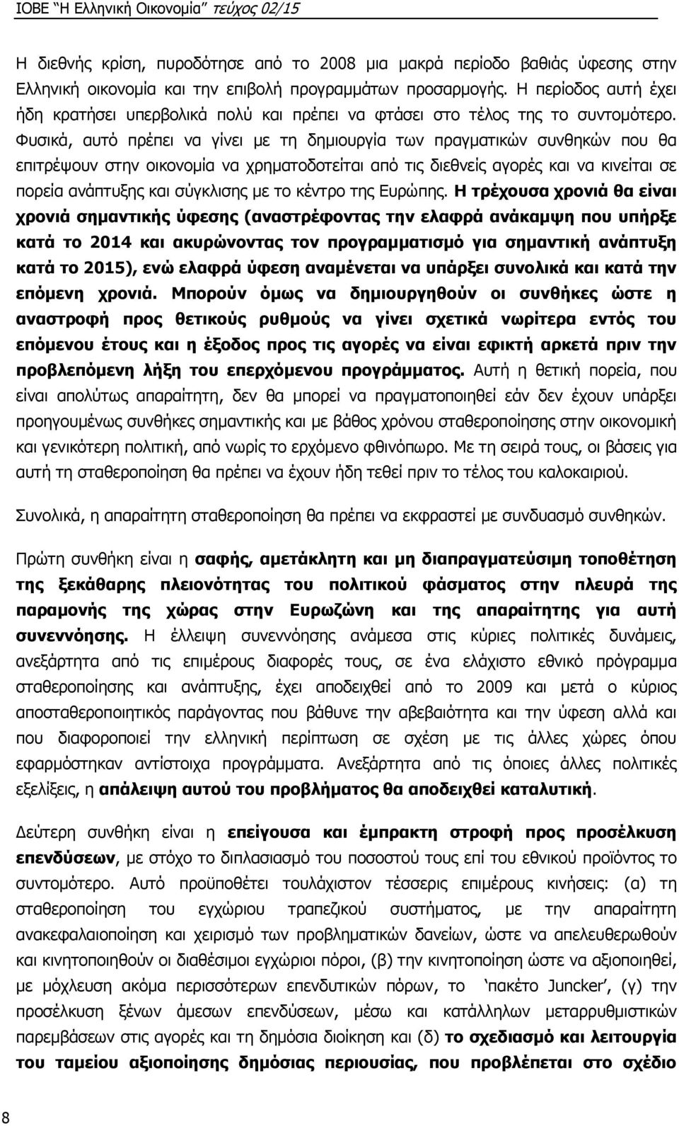 Φυσικά, αυτό πρέπει να γίνει με τη δημιουργία των πραγματικών συνθηκών που θα επιτρέψουν στην οικονομία να χρηματοδοτείται από τις διεθνείς αγορές και να κινείται σε πορεία ανάπτυξης και σύγκλισης με